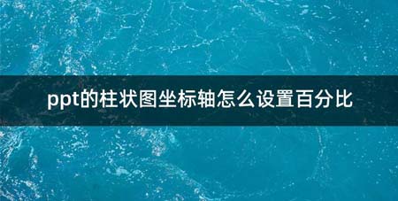 ppt的柱状图坐标轴如何设置百分比