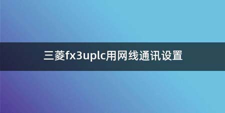 三菱fx3uplc用网线通讯设置