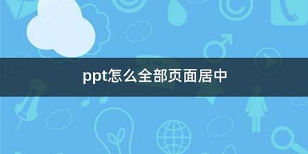 ppt如何全部页面居中