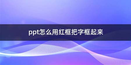 ppt如何用红框把字框起来