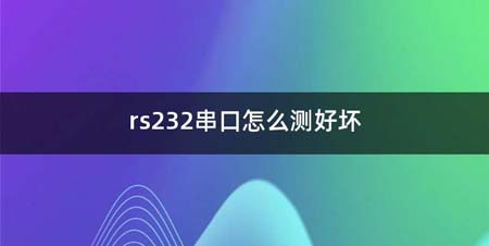 rs232串口如何测好坏