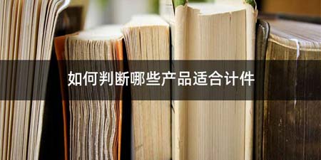 如何判断哪些产品适合计件