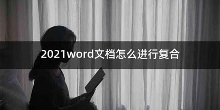 2021word文档怎么进行复合