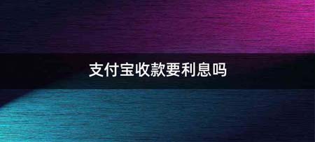 支付宝收款要利息吗