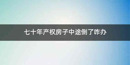 七十年产权房子中途倒了咋办