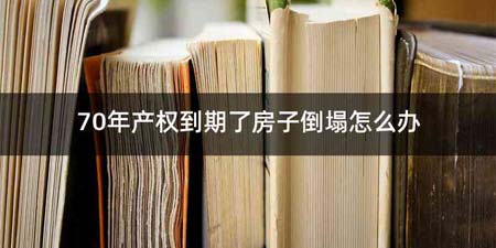 70年产权到期了房子倒塌怎么办