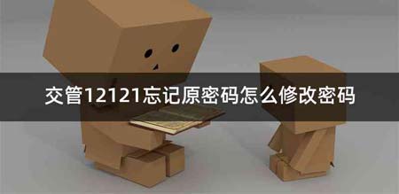 交管12121忘记原密码怎么修改密码