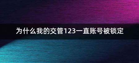 为什么我的交管123一直账号被锁定