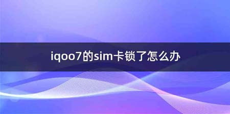 iqoo7的sim卡锁了怎么办