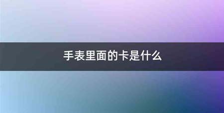 手表里面的卡是什么