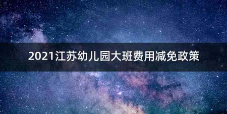 2021江苏幼儿园大班费用减免政策