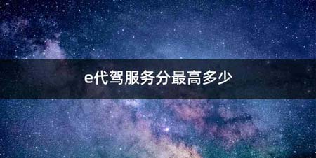 e代驾服务分最高多少