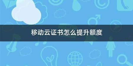 移动云证书怎么提升额度