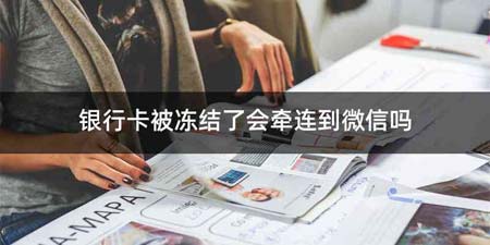 银行卡被冻结了会牵连到微信吗