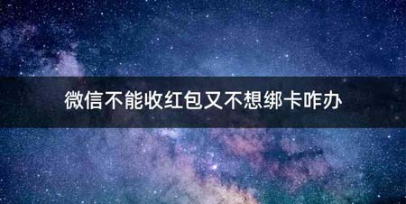 微信不能收红包又不想绑卡咋办