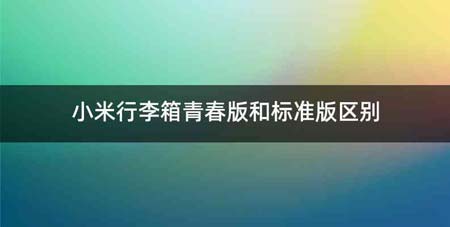 小米行李箱青春版和标准版区别
