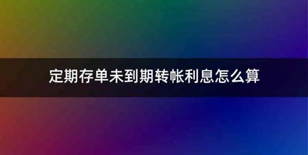 定期存单未到期转帐利息怎么算