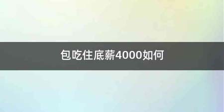 包吃住底薪4000如何