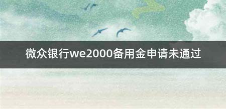 微众银行we2000备用金申请未通过