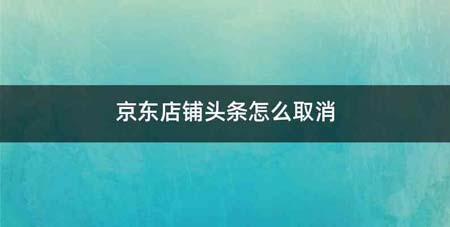 京东店铺头条怎么取消