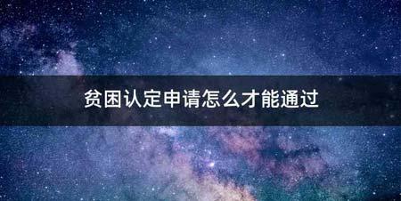 贫困认定申请怎么才能通过