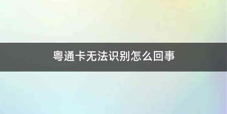 粤通卡无法识别怎么回事