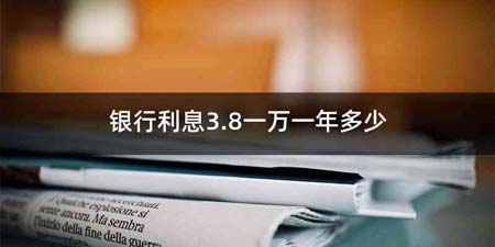 银行利息3.8一万一年多少