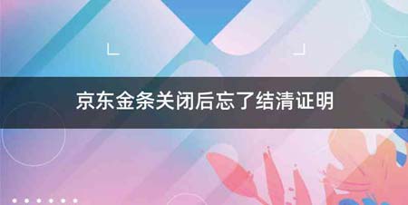 京东金条关闭后忘了结清证明
