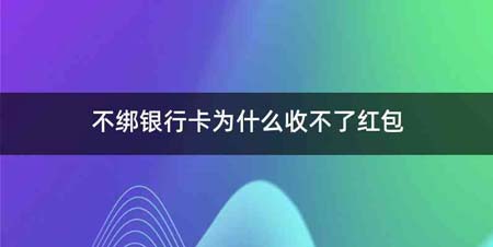 不绑银行卡为什么收不了红包