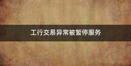 工行交易异常被暂停服务