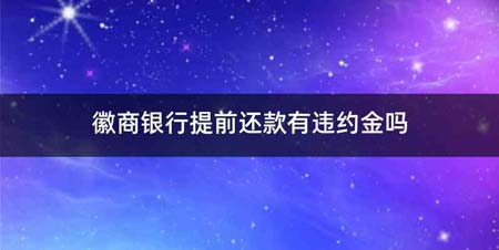 徽商银行提前还款有违约金吗