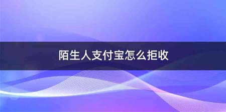 陌生人支付宝怎么拒收
