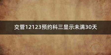 交管12123预约科三显示未满30天