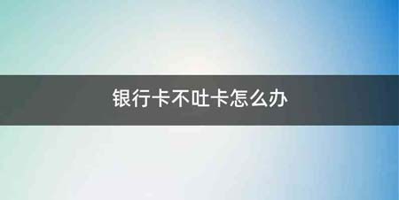 银行卡不吐卡怎么办