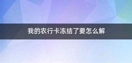 我的农行卡冻结了要怎么解