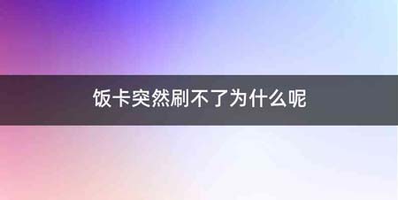 饭卡突然刷不了为什么呢