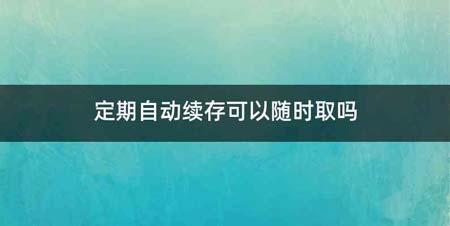 定期自动续存可以随时取吗