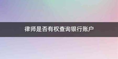 律师是否有权查询银行账户