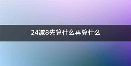 24减8先算什么再算什么