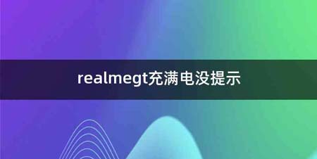 realmegt充满电没提示