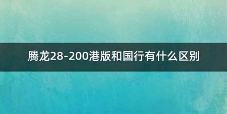 腾龙28-200港版和国行有什么区别