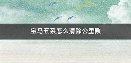 宝马五系怎么清除公里数