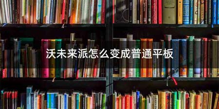 沃未来派怎么变成普通平板