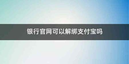 银行官网可以解绑支付宝吗