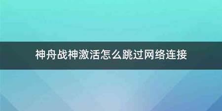 神舟战神激活怎么跳过网络连接