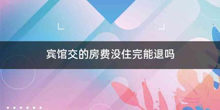 宾馆交的房费没住完能退吗
