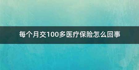 每个月交100多医疗保险怎么回事