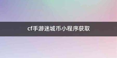 cf手游迷城币小程序获取