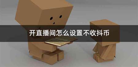 开直播间怎么设置不收抖币