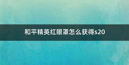 和平精英红眼罩怎么获得s20